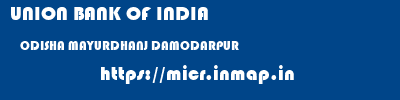 UNION BANK OF INDIA  ODISHA MAYURDHANJ DAMODARPUR   micr code